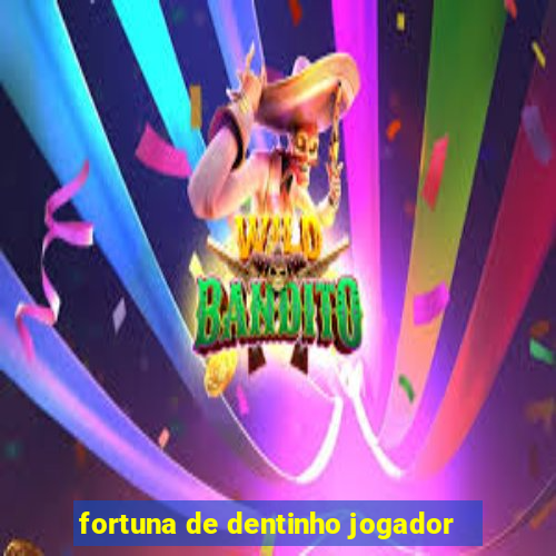 fortuna de dentinho jogador